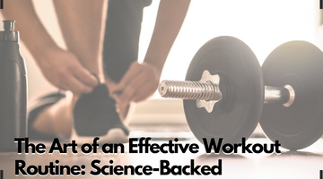 The Art of an Effective Workout Routine: Science-Backed Strategies for Optimal Results